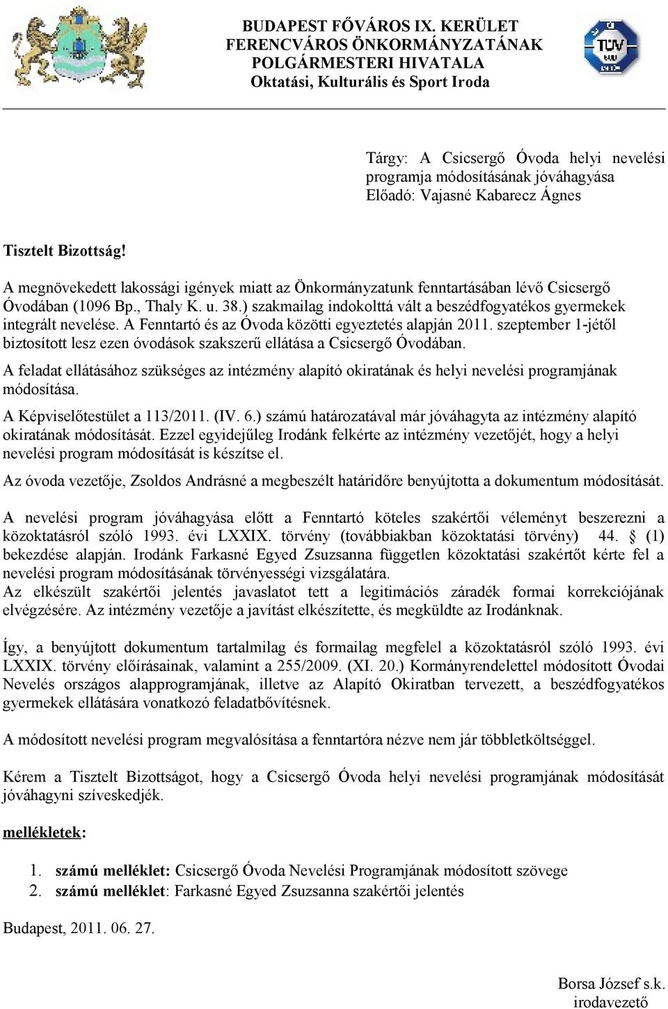 Ágnes Tisztelt Bizottság! A megnövekedett lakossági igények miatt az Önkormányzatunk fenntartásában lévő Csicsergő Óvodában (1096 Bp., Thaly K. u. 38.