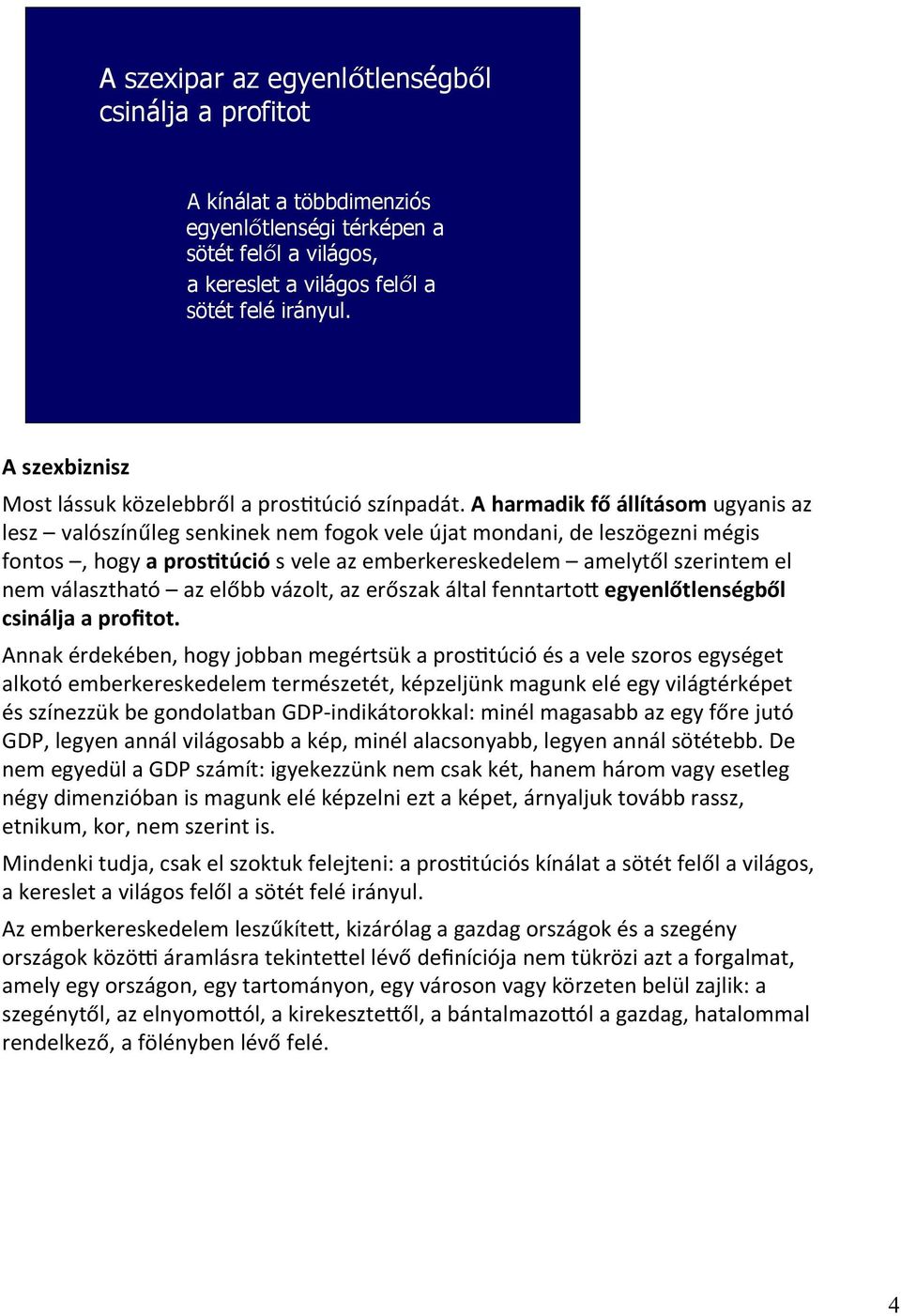 A harmadik fő állításom ugyanis az lesz valószínűleg senkinek nem fogok vele újat mondani, de leszögezni mégis fontos, hogy a prosetúció s vele az emberkereskedelem amelytől szerintem el nem