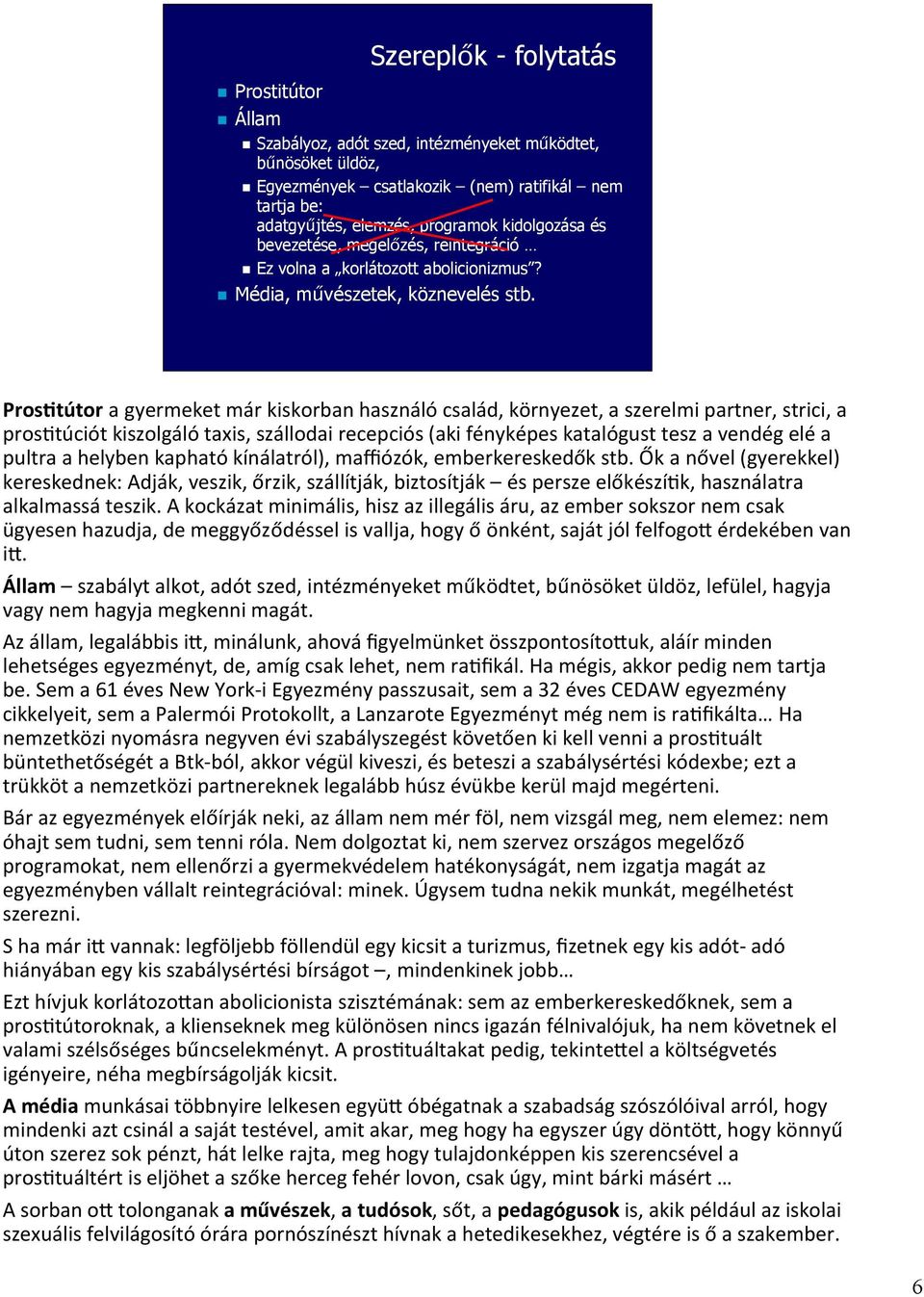 ProsEtútor a gyermeket már kiskorban használó család, környezet, a szerelmi partner, strici, a pros%túciót kiszolgáló taxis, szállodai recepciós (aki fényképes katalógust tesz a vendég elé a pultra a