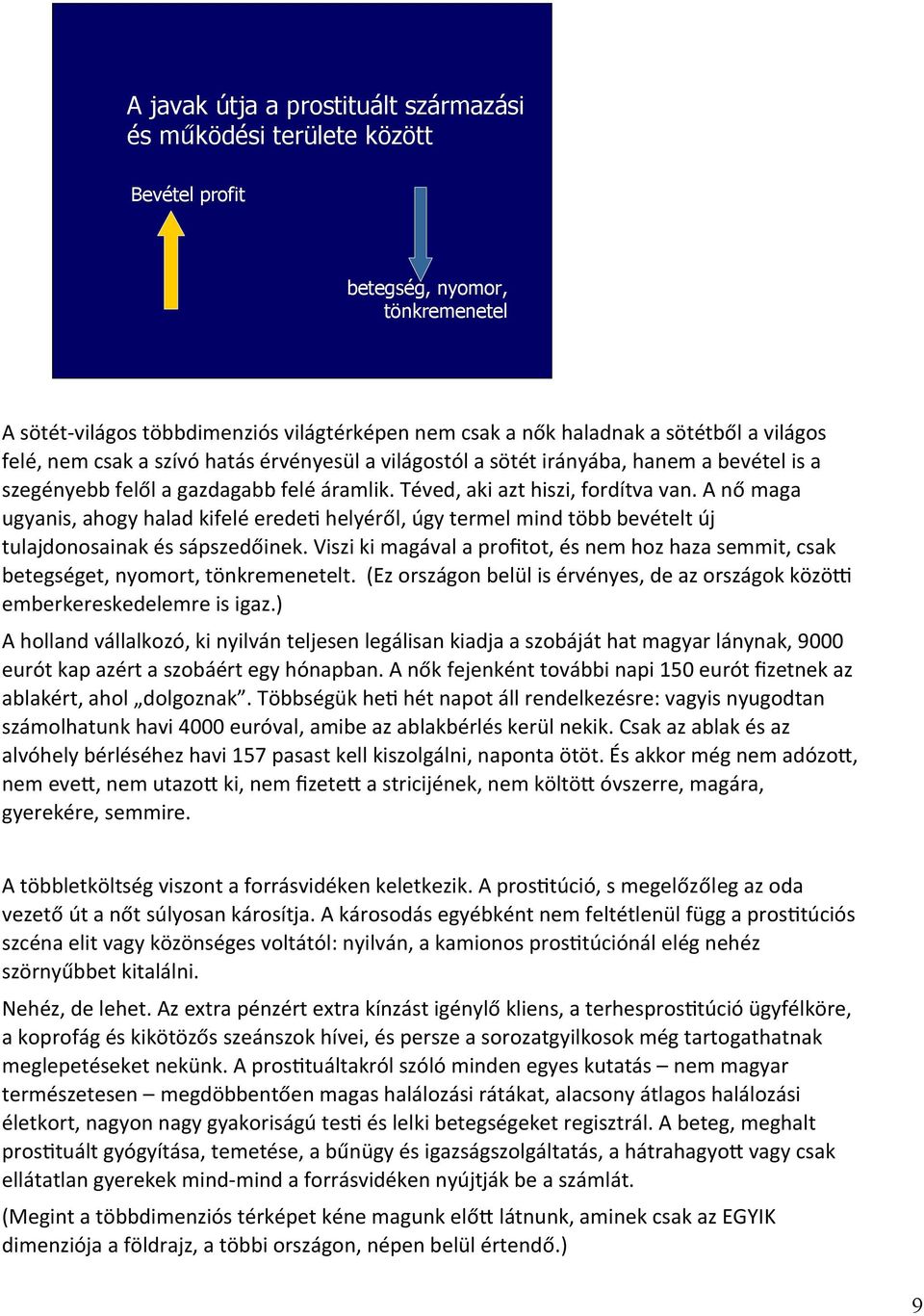 A nő maga ugyanis, ahogy halad kifelé erede% helyéről, úgy termel mind több bevételt új tulajdonosainak és sápszedőinek.