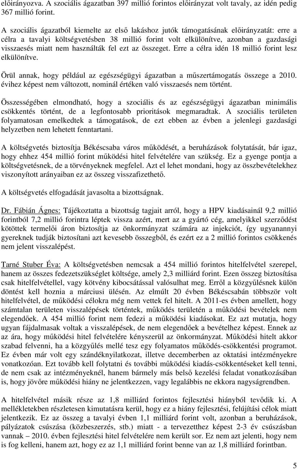 használták fel ezt az összeget. Erre a célra idén 18 millió forint lesz elkülönítve. Örül annak, hogy például az egészségügyi ágazatban a mőszertámogatás összege a 2010.