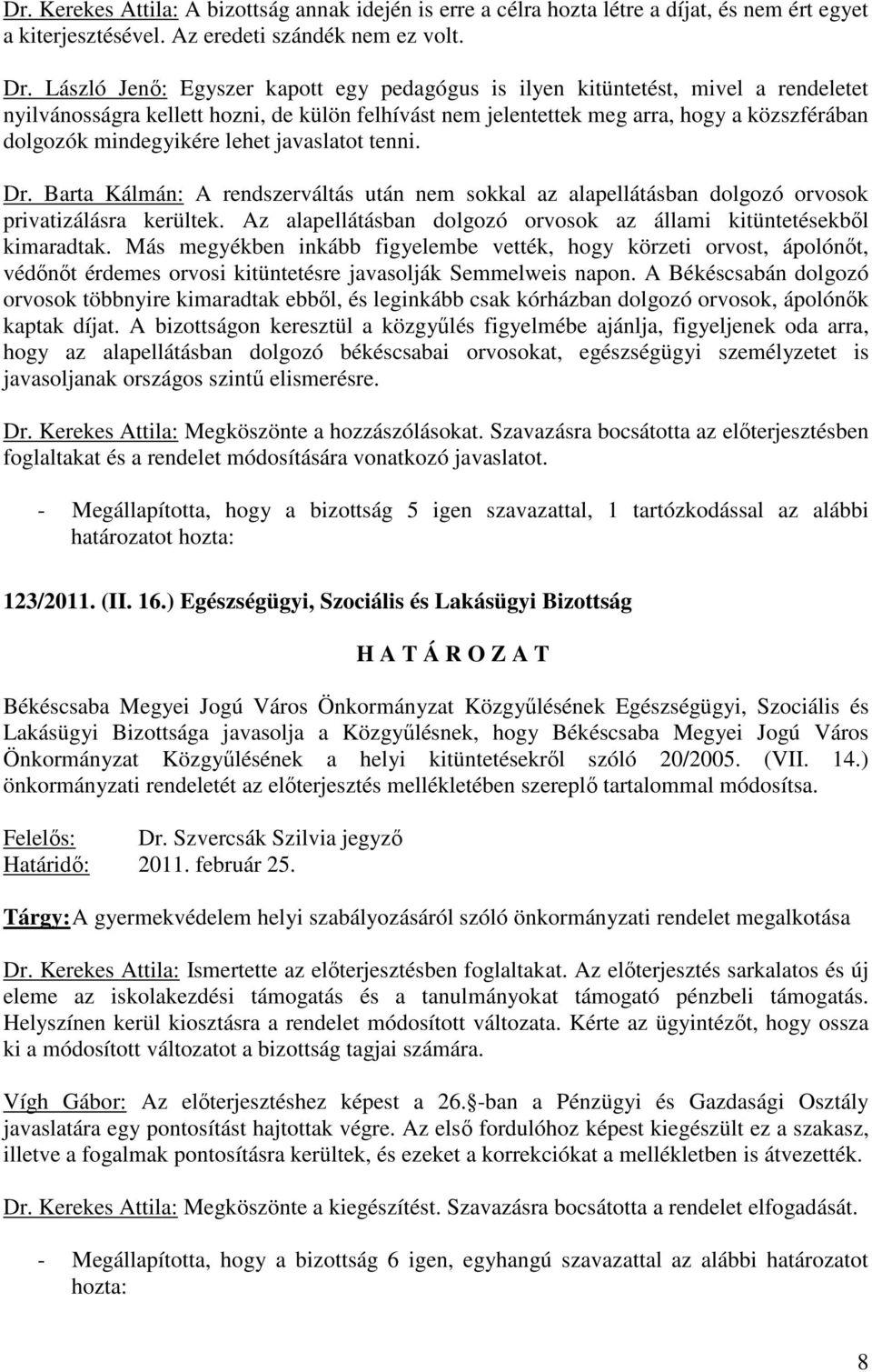 lehet javaslatot tenni. Dr. Barta Kálmán: A rendszerváltás után nem sokkal az alapellátásban dolgozó orvosok privatizálásra kerültek.