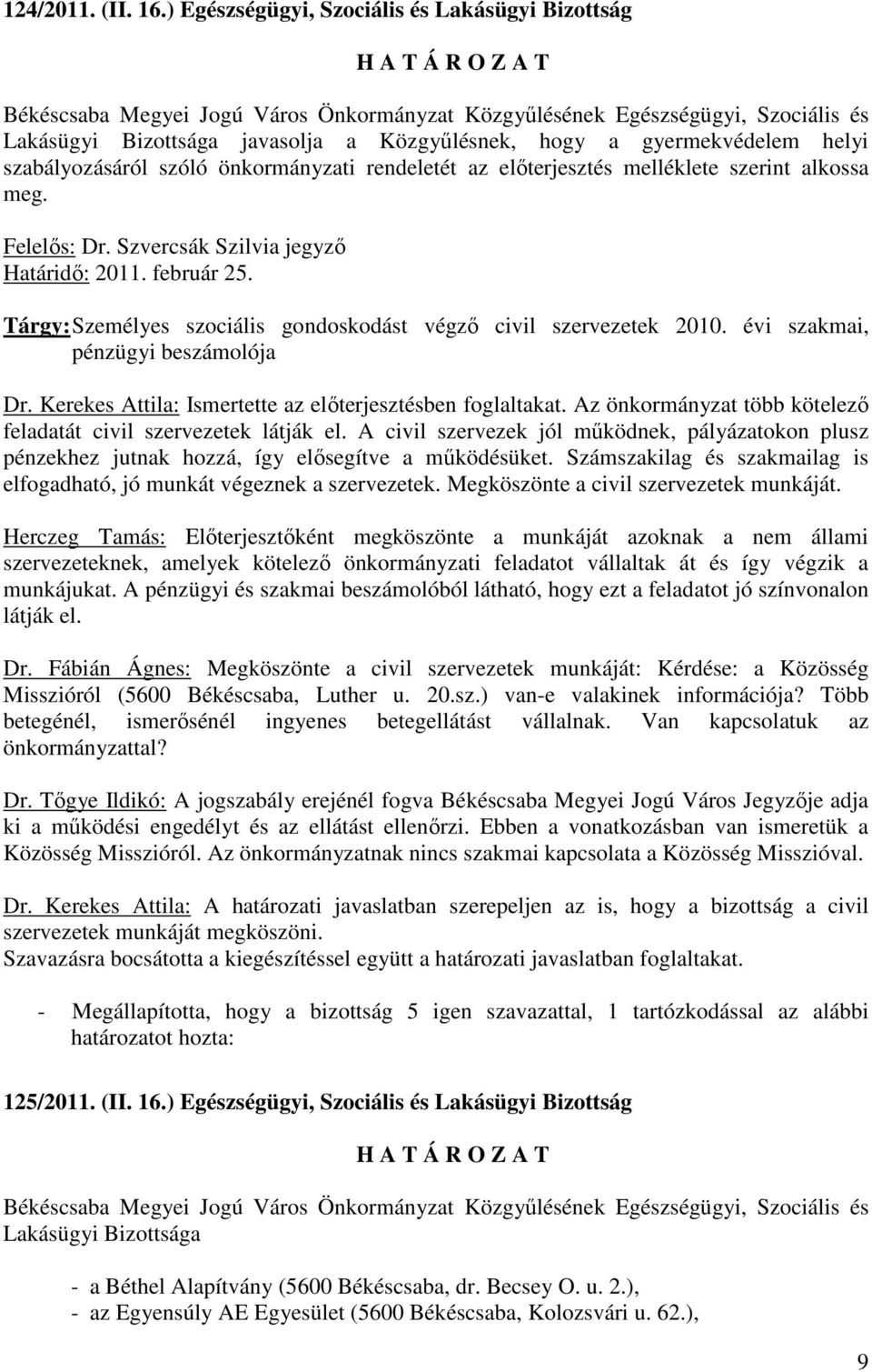 hogy a gyermekvédelem helyi szabályozásáról szóló önkormányzati rendeletét az elıterjesztés melléklete szerint alkossa meg. Felelıs: Dr. Szvercsák Szilvia jegyzı Határidı: 2011. február 25.