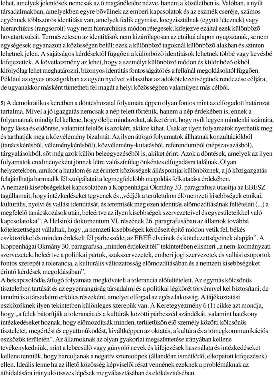 léteznek) vagy hierarchikus (rangsorolt) vagy nem hierarchikus módon rétegesek, kifejezve ezáltal ezek különbözõ hovatartozását.