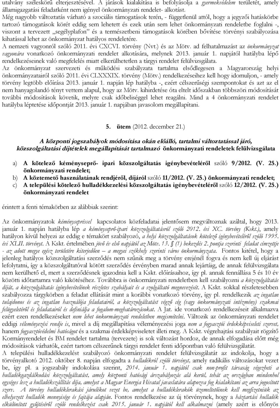 viszont a tervezett segélyplafon és a természetbeni támogatások körében bővítése törvényi szabályozása kihatással lehet az önkormányzat hatályos rendeletére. A nemzeti vagyonról szóló 2011. évi CXCVI.