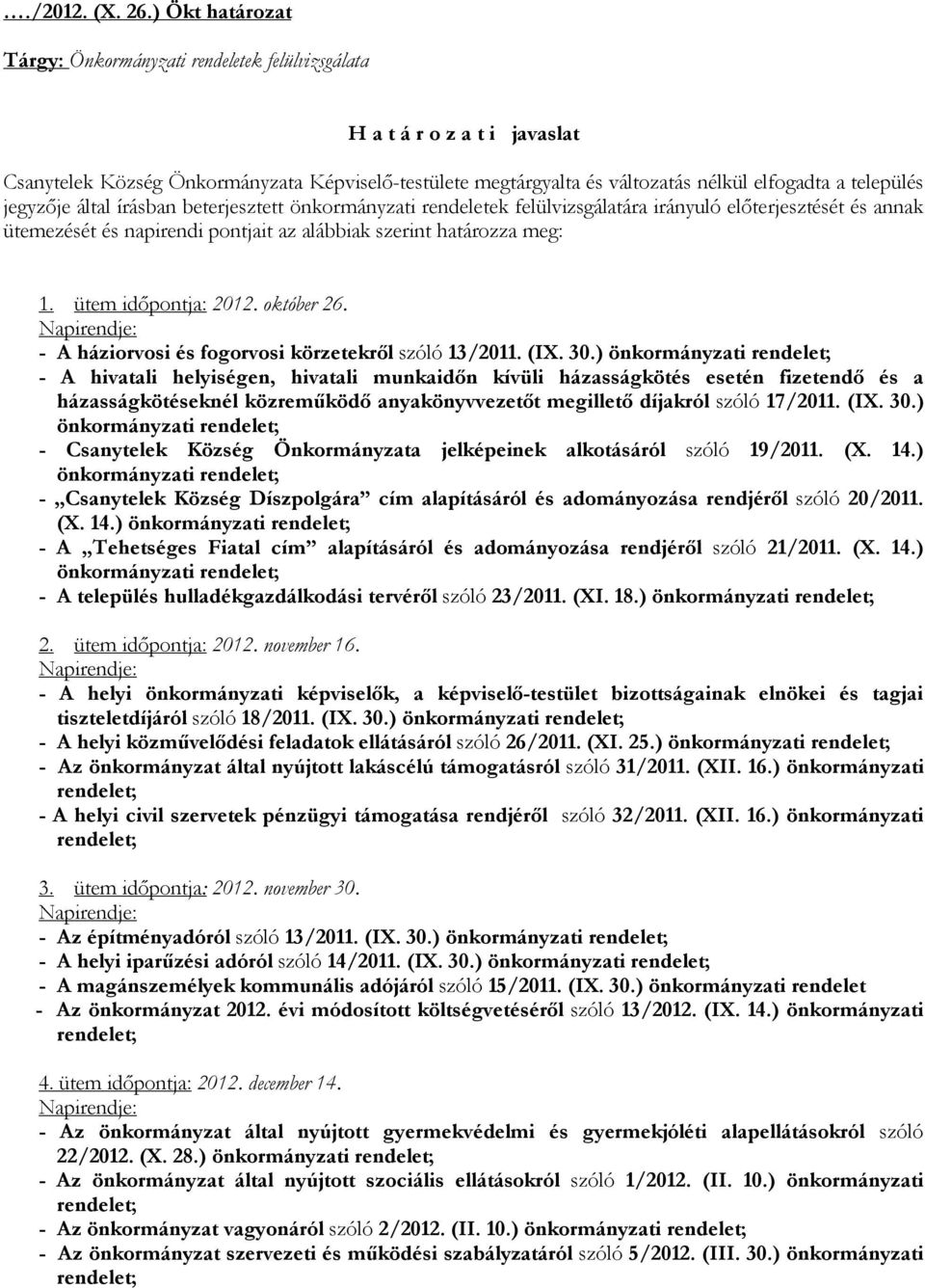 település jegyzője által írásban beterjesztett ek felülvizsgálatára irányuló előterjesztését és annak ütemezését és napirendi pontjait az alábbiak szerint határozza meg: 1. ütem időpontja: 2012.