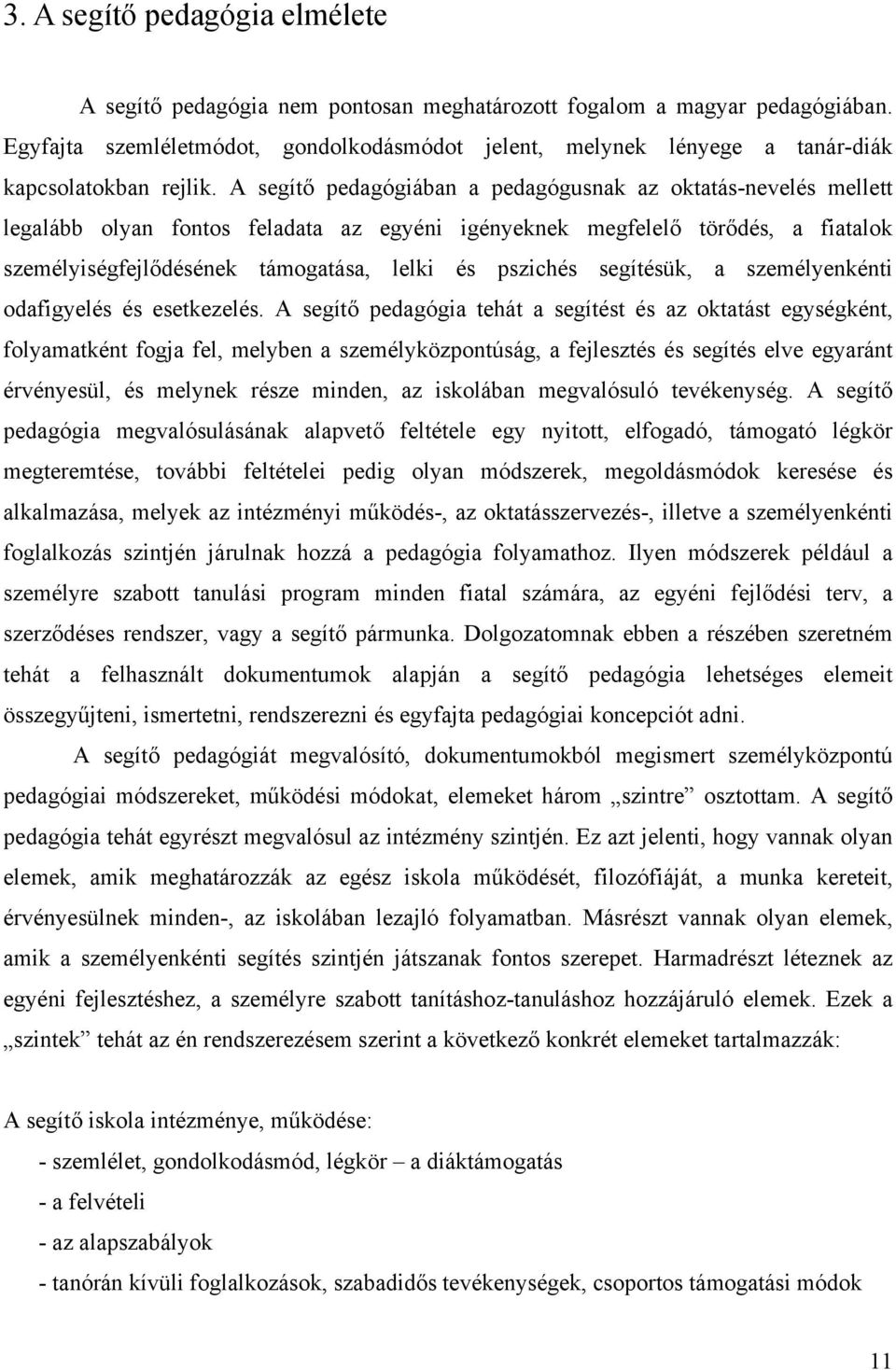 A segítő pedagógiában a pedagógusnak az oktatás-nevelés mellett legalább olyan fontos feladata az egyéni igényeknek megfelelő törődés, a fiatalok személyiségfejlődésének támogatása, lelki és pszichés