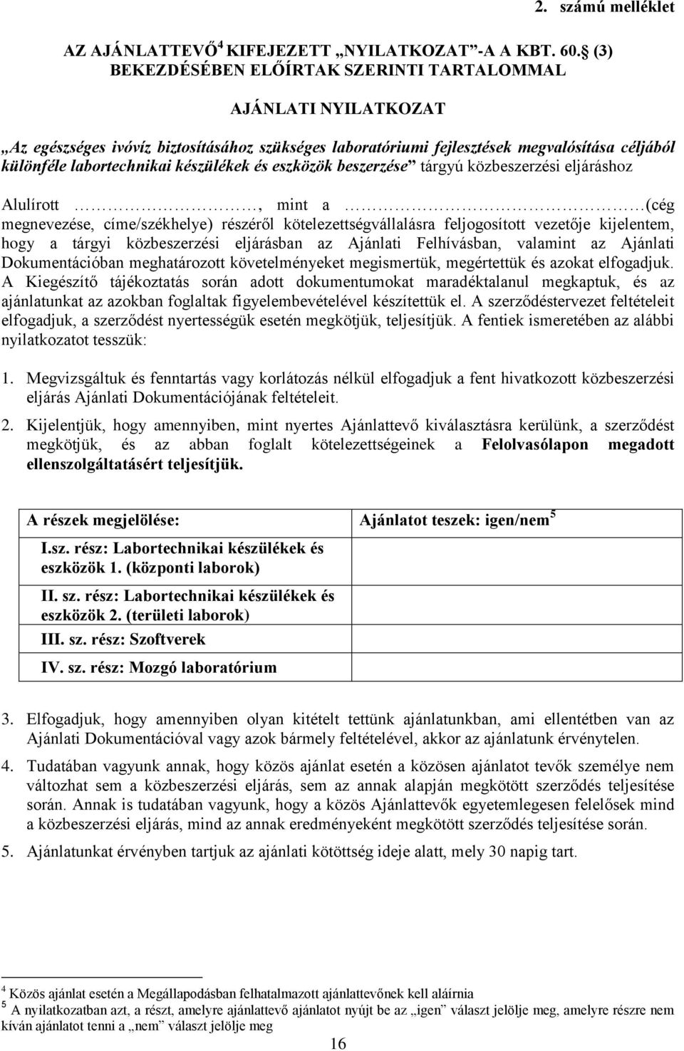 és eszközök beszerzése tárgyú közbeszerzési eljáráshoz Alulírott, mint a (cég megnevezése, címe/székhelye) részéről kötelezettségvállalásra feljogosított vezetője kijelentem, hogy a tárgyi