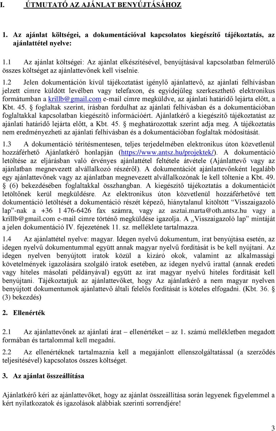 2 Jelen dokumentáción kívül tájékoztatást igénylő ajánlattevő, az ajánlati felhívásban jelzett címre küldött levélben vagy telefaxon, és egyidejűleg szerkeszthető elektronikus formátumban a