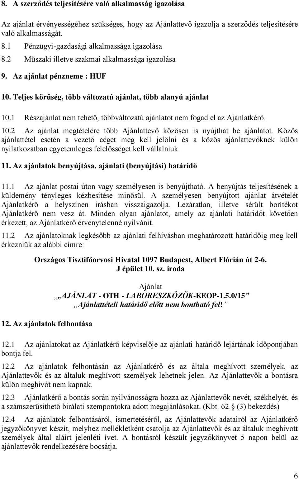 1 Részajánlat nem tehető, többváltozatú ajánlatot nem fogad el az Ajánlatkérő. 10.2 Az ajánlat megtételére több Ajánlattevő közösen is nyújthat be ajánlatot.