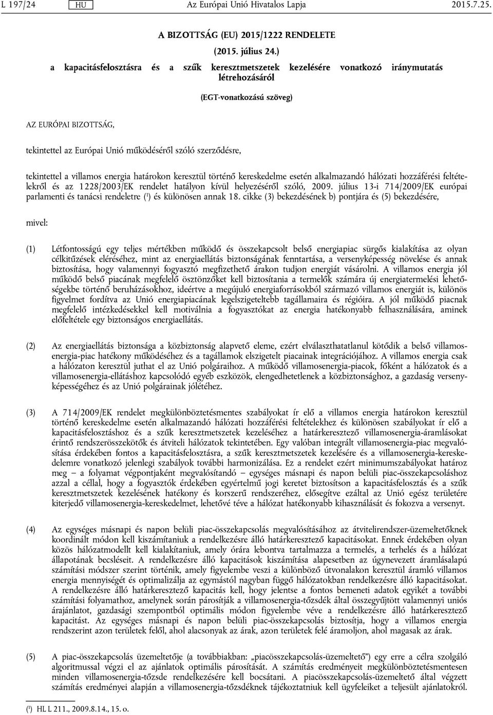 szerződésre, tekintettel a villamos energia határokon keresztül történő kereskedelme esetén alkalmazandó hálózati hozzáférési feltételekről és az 1228/2003/EK rendelet hatályon kívül helyezéséről