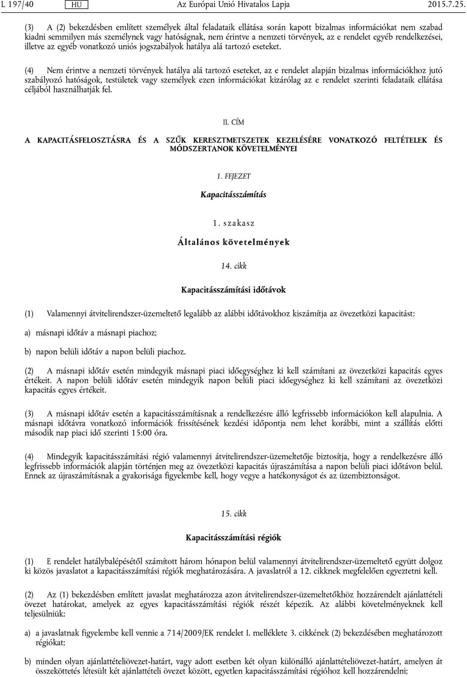 (4) Nem érintve a nemzeti törvények hatálya alá tartozó eseteket, az e rendelet alapján bizalmas információkhoz jutó szabályozó hatóságok, testületek vagy személyek ezen információkat kizárólag az e