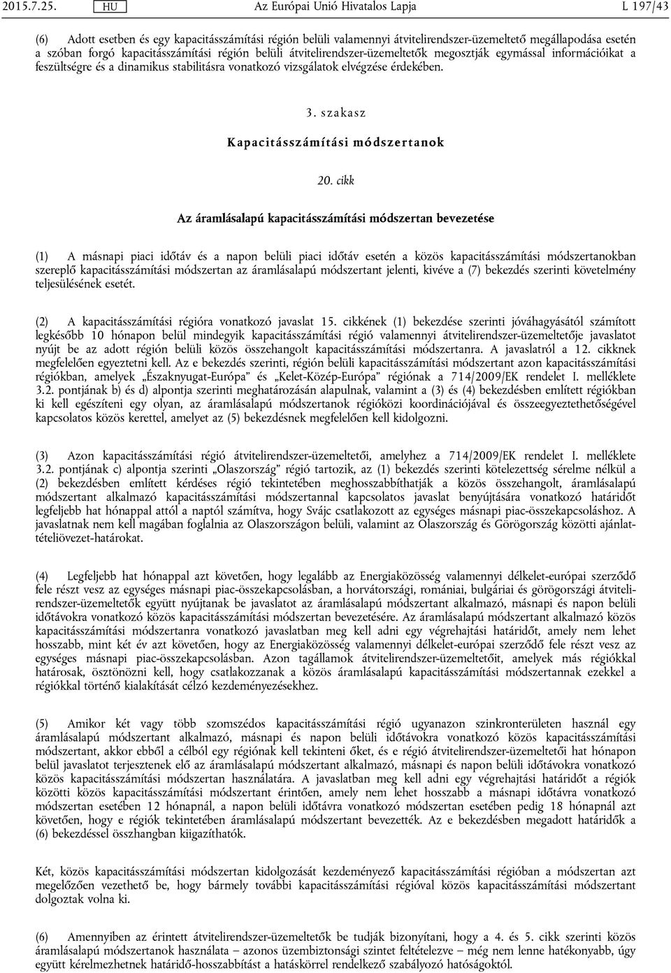 cikk Az áramlásalapú kapacitásszámítási módszertan bevezetése (1) A másnapi piaci időtáv és a napon belüli piaci időtáv esetén a közös kapacitásszámítási módszertanokban szereplő kapacitásszámítási