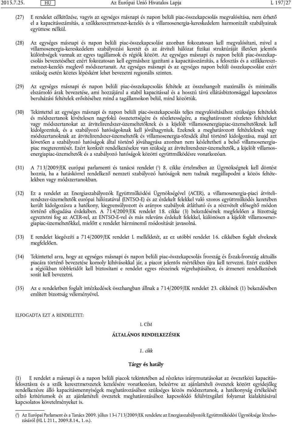 (28) Az egységes másnapi és napon belüli piac-összekapcsolást azonban fokozatosan kell megvalósítani, mivel a villamosenergia-kereskedelem szabályozási keretét és az átviteli hálózat fizikai