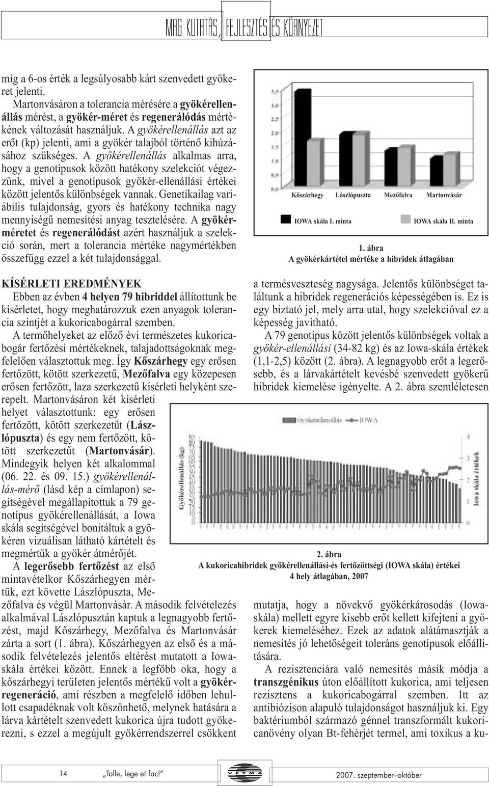 A gyökérellenállás alkalmas arra, hogy a genotípusok között hatékony szelekciót végezzünk, mivel a genotípusok gyökér-ellenállási értékei között jelentõs különbségek vannak.