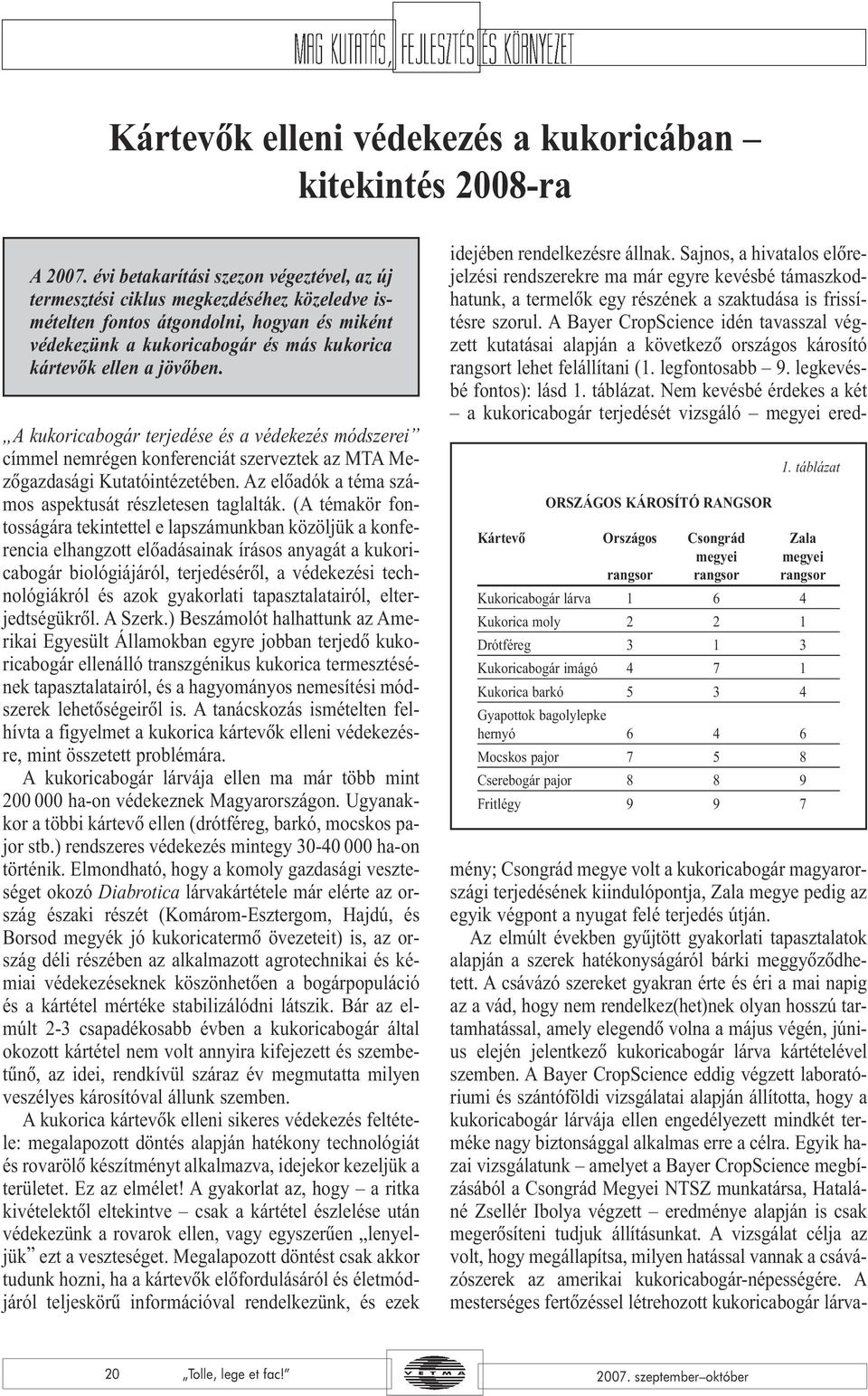 A kukoricabogár terjedése és a védekezés módszerei címmel nemrégen konferenciát szerveztek az MTA Mezõgazdasági Kutatóintézetében. Az elõadók a téma számos aspektusát részletesen taglalták.