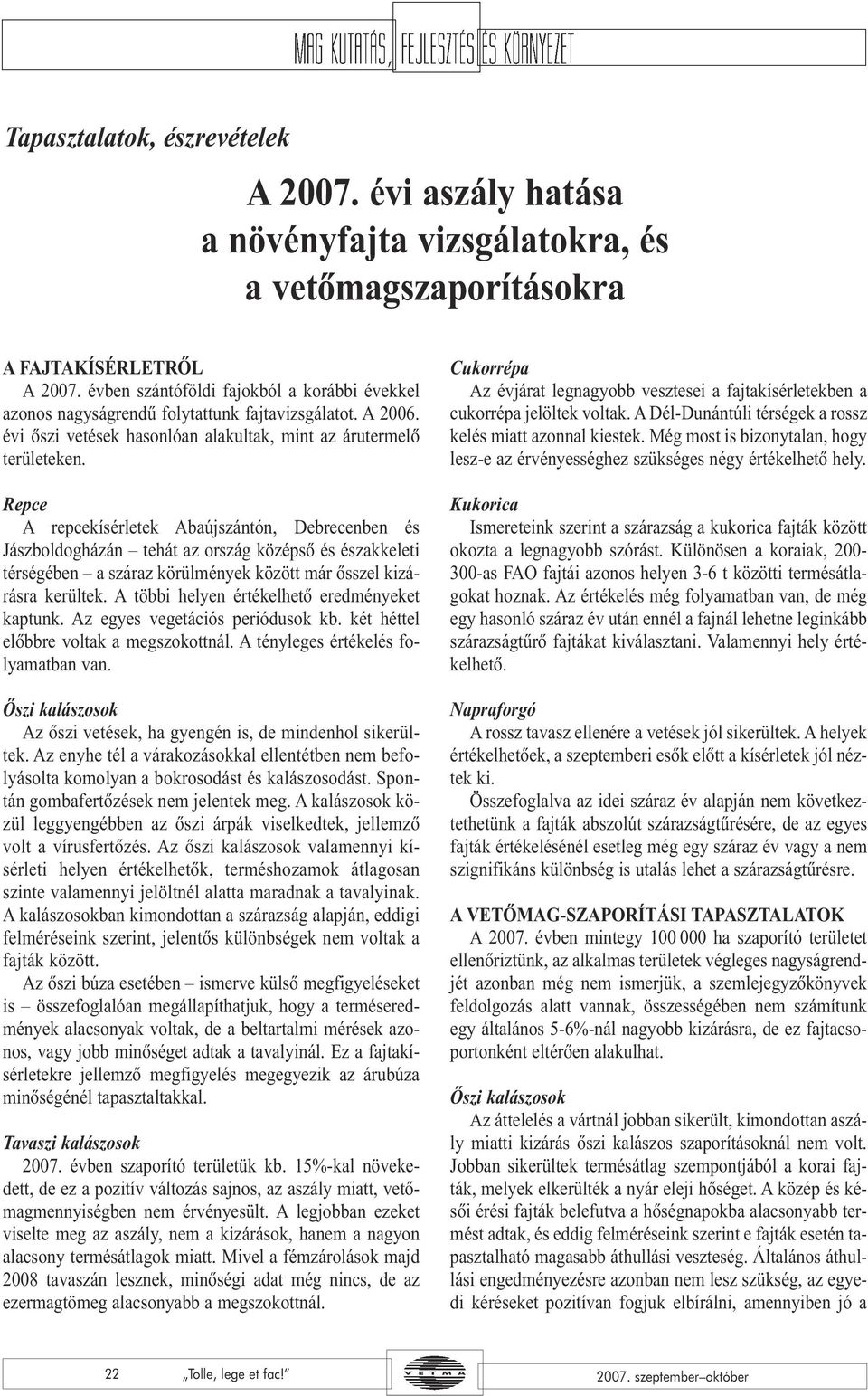 Repce A repcekísérletek Abaújszántón, Debrecenben és Jászboldogházán tehát az ország középsõ és északkeleti térségében a száraz körülmények között már õsszel kizárásra kerültek.