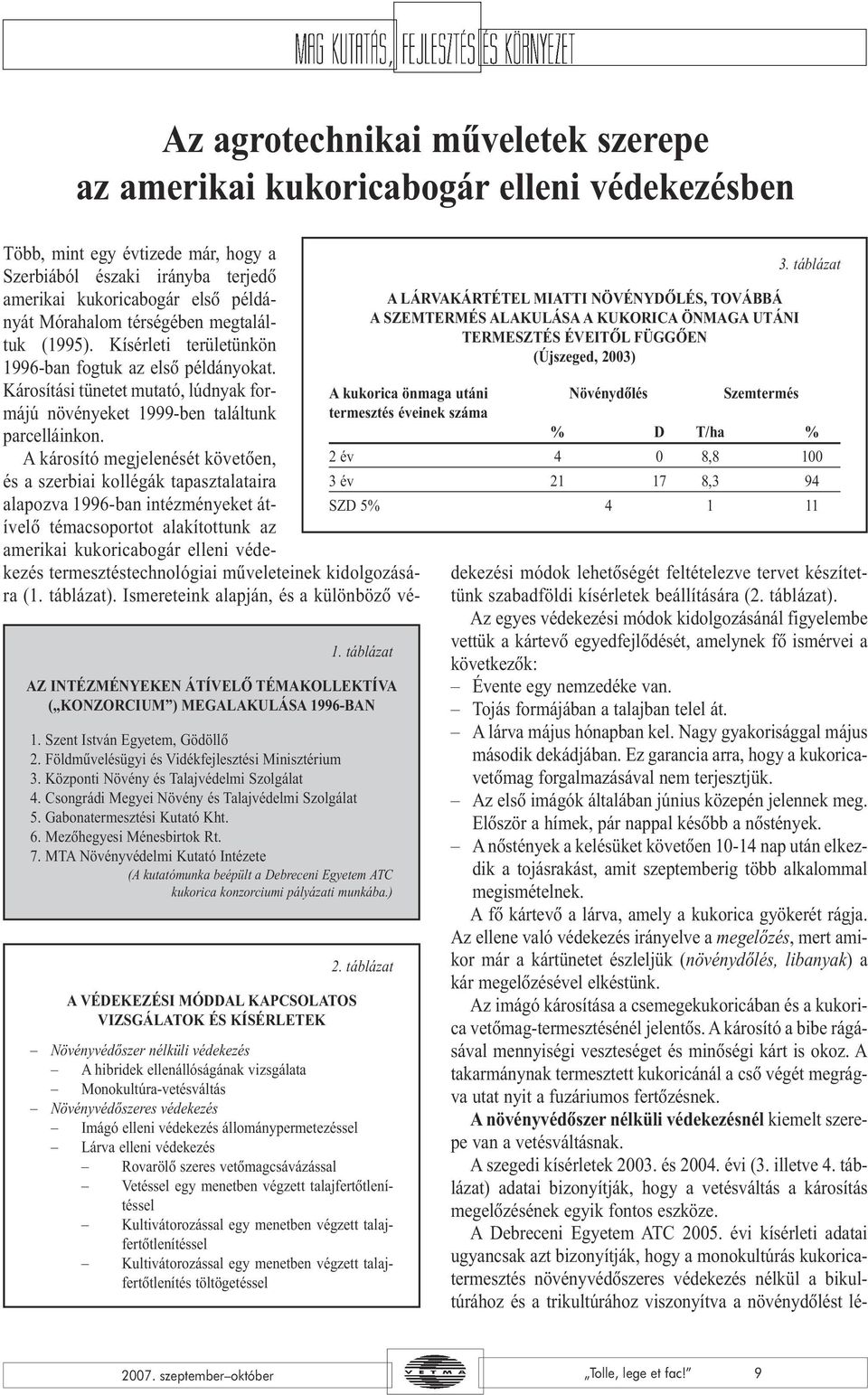 Gabonatermesztési Kutató Kht. 6. Mezõhegyesi Ménesbirtok Rt. 7. MTA Növényvédelmi Kutató Intézete (A kutatómunka beépült a Debreceni Egyetem ATC kukorica konzorciumi pályázati munkába.) 2.