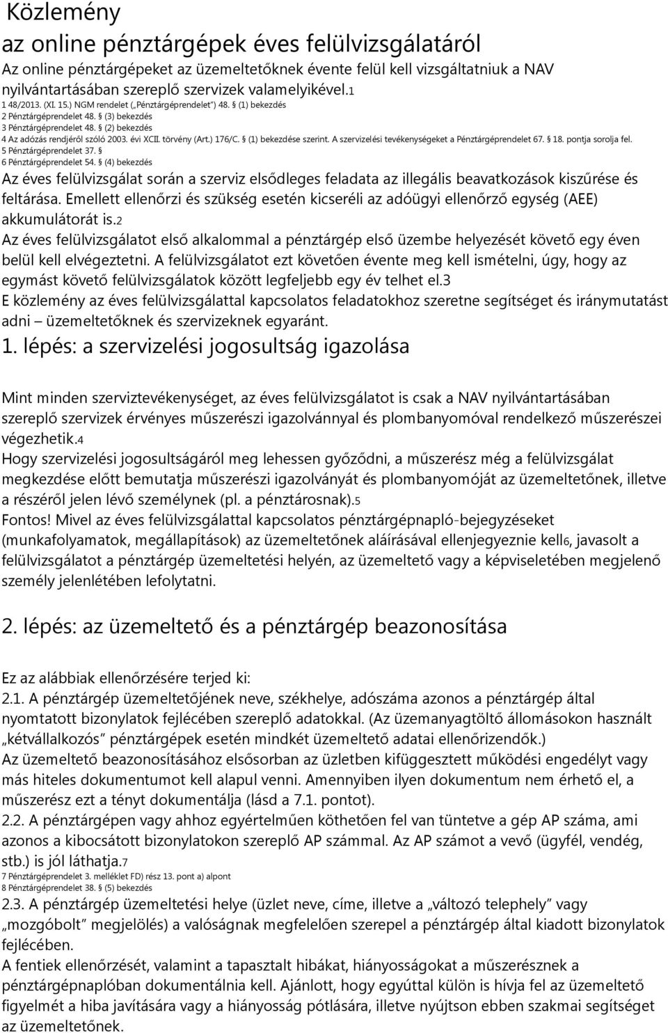 törvény (Art.) 176/C. (1) bekezdése szerint. A szervizelési tevékenységeket a Pénztárgéprendelet 67. 18. pontja sorolja fel. 5 Pénztárgéprendelet 37. 6 Pénztárgéprendelet 54.