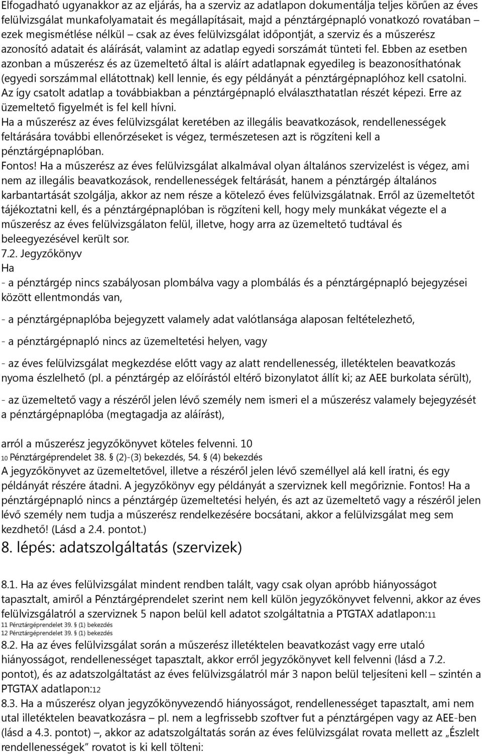 Ebben az esetben azonban a műszerész és az üzemeltető által is aláírt adatlapnak egyedileg is beazonosíthatónak (egyedi sorszámmal ellátottnak) kell lennie, és egy példányát a pénztárgépnaplóhoz kell