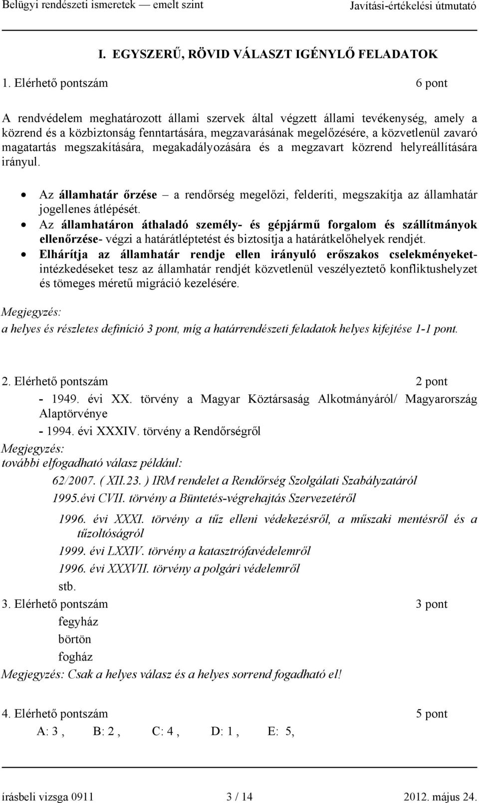 zavaró magatartás megszakítására, megakadályozására és a megzavart közrend helyreállítására irányul.