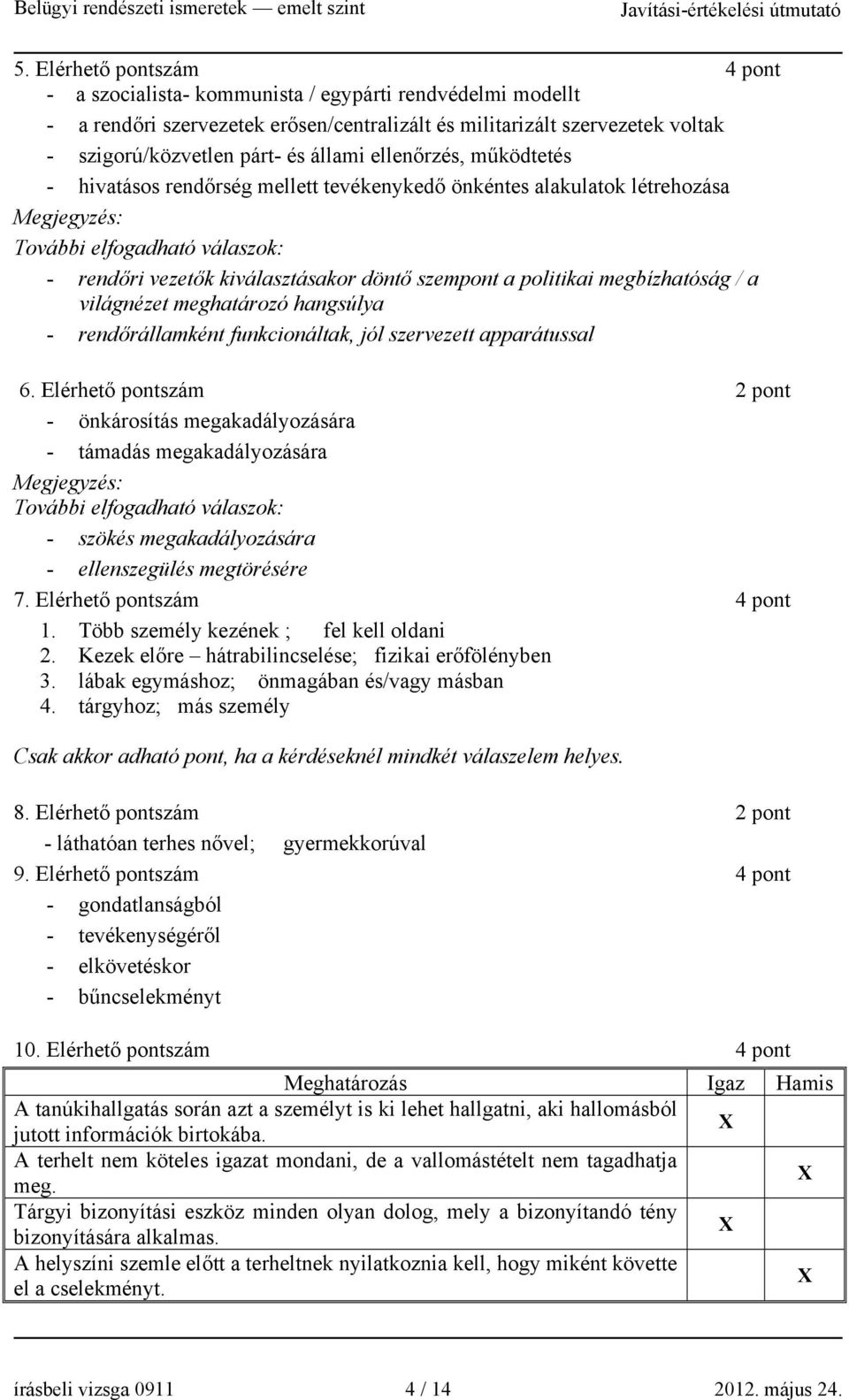 politikai megbízhatóság / a világnézet meghatározó hangsúlya - rendőrállamként funkcionáltak, jól szervezett apparátussal 6.