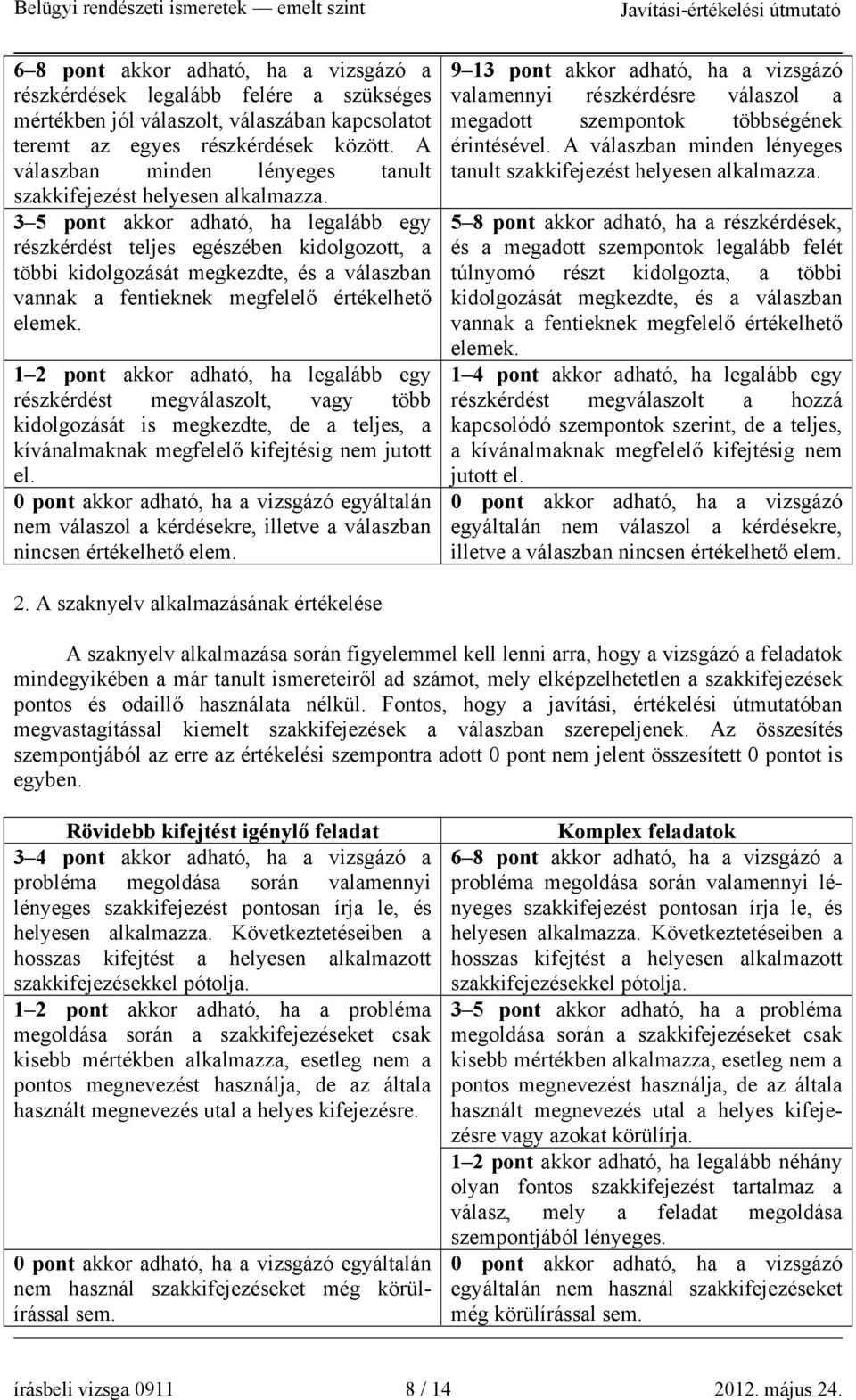 3 5 pont akkor adható, ha legalább egy részkérdést teljes egészében kidolgozott, a többi kidolgozását megkezdte, és a válaszban vannak a fentieknek megfelelő értékelhető elemek.