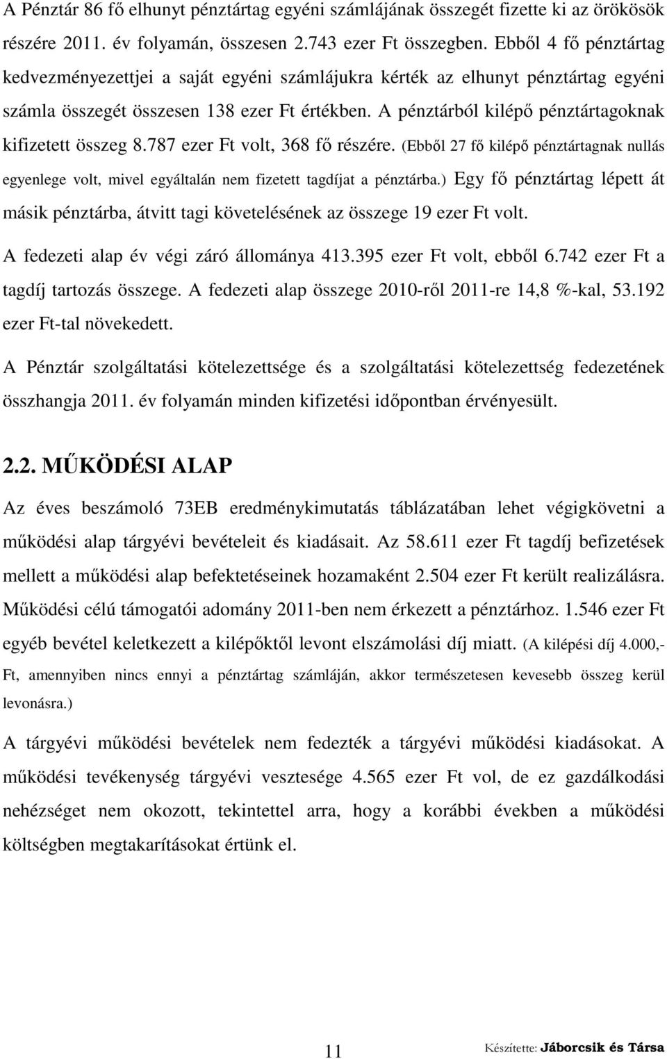 A pénztárból kilépő pénztártagoknak kifizetett összeg 8.787 ezer Ft volt, 368 fő részére. (Ebből 27 fő kilépő pénztártagnak nullás egyenlege volt, mivel egyáltalán nem fizetett tagdíjat a pénztárba.