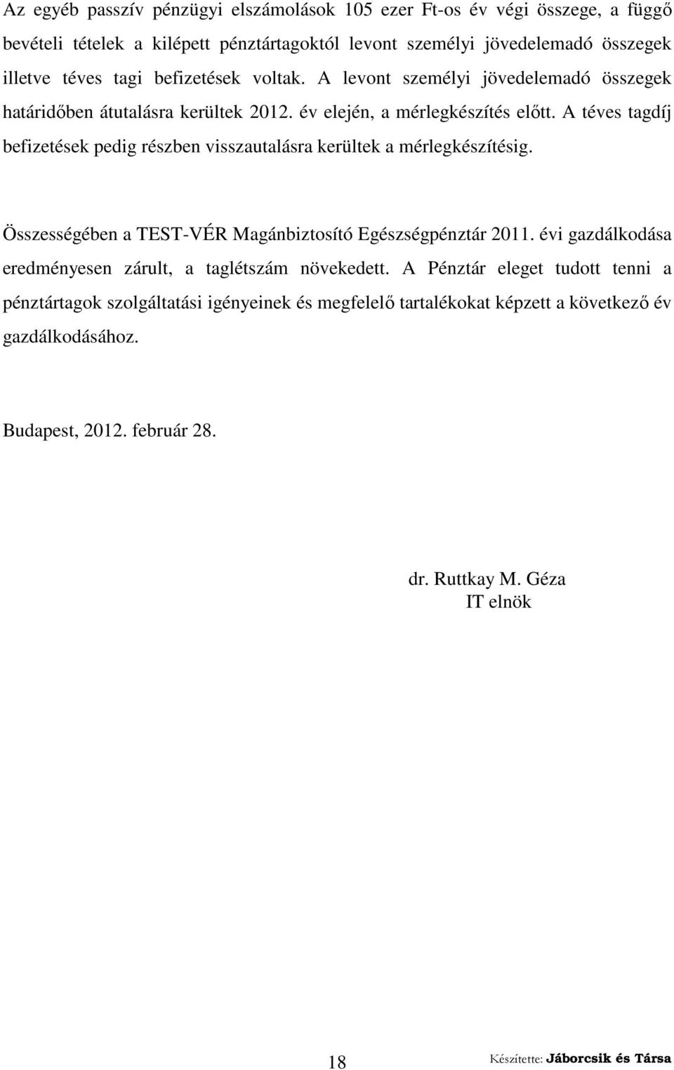 A téves tagdíj befizetések pedig részben visszautalásra kerültek a mérlegkészítésig. Összességében a TEST-VÉR Magánbiztosító Egészségpénztár 2011.