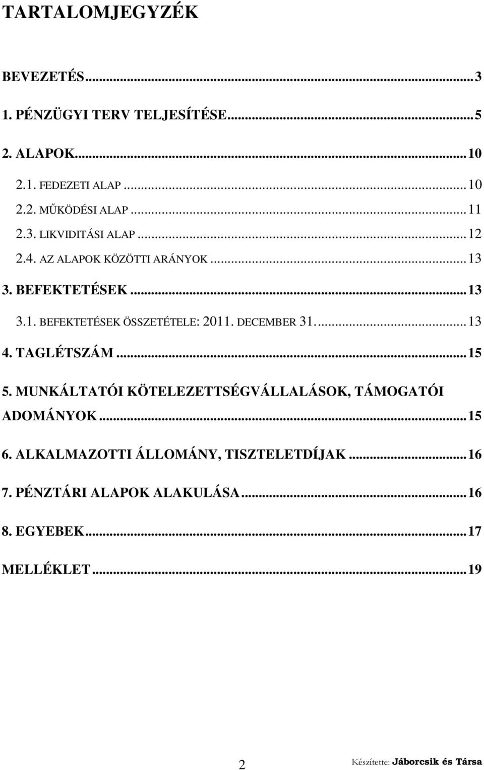 DECEMBER 31.... 13 4. TAGLÉTSZÁM... 15 5. MUNKÁLTATÓI KÖTELEZETTSÉGVÁLLALÁSOK, TÁMOGATÓI ADOMÁNYOK... 15 6.