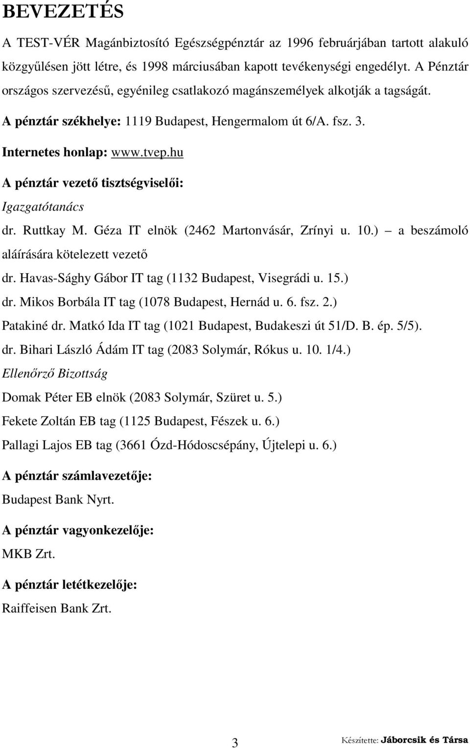 hu A pénztár vezető tisztségviselői: Igazgatótanács dr. Ruttkay M. Géza IT elnök (2462 Martonvásár, Zrínyi u. 10.) a beszámoló aláírására kötelezett vezető dr.