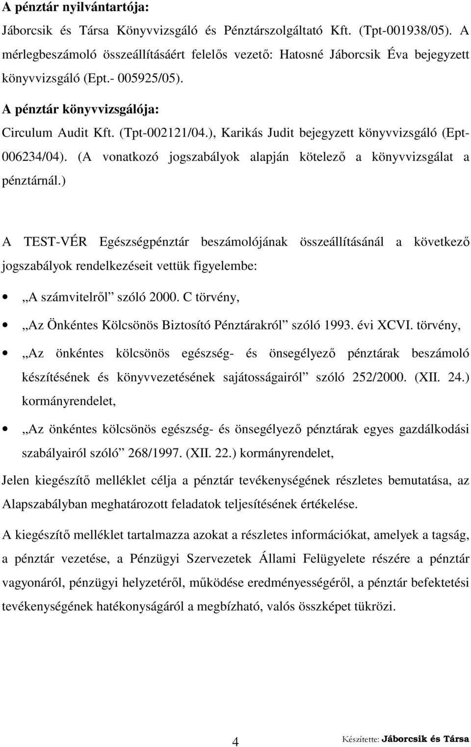 ), Karikás Judit bejegyzett könyvvizsgáló (Ept- 006234/04). (A vonatkozó jogszabályok alapján kötelező a könyvvizsgálat a pénztárnál.