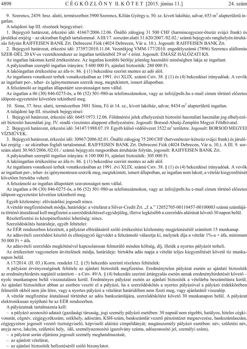 A III/17. sor szám alat ti 31.620/2007./02.02./ szá mú be jegy zés rang he lyén át ru há - zás foly tán RA IF FE I SEN BANK Zrt. Deb re ce ni Fi ók (4024 Deb re cen, Vár u. 10.).