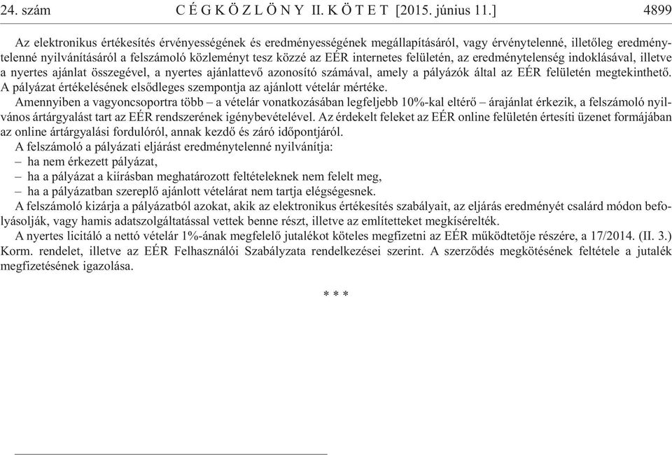 internetes felületén, az eredménytelenség indoklásával, illetve a nyertes ajánlat összegével, a nyertes ajánlattevõ azonosító számával, amely a pályázók által az EÉR felületén megtekinthetõ.