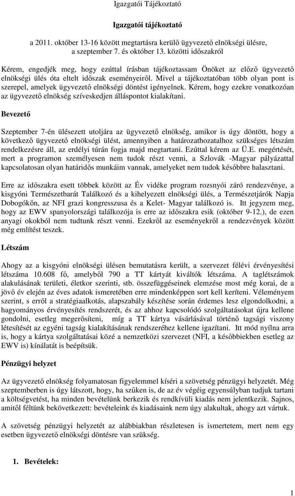 Mivel a tájékoztatóban több olyan pont is szerepel, amelyek ügyvezető elnökségi döntést igényelnek. Kérem, hogy ezekre vonatkozóan az ügyvezető elnökség szíveskedjen álláspontot kialakítani.