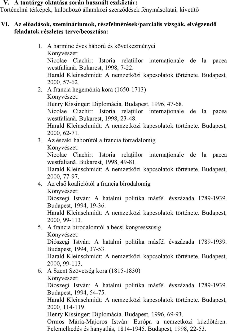 2000, 57-62. 2. A francia hegemónia kora (1650-1713) Henry Kissinger: Diplomácia. Budapest, 1996, 47-68. westfaliană. Bukarest, 1998, 23-48. 2000, 62-71. 3.