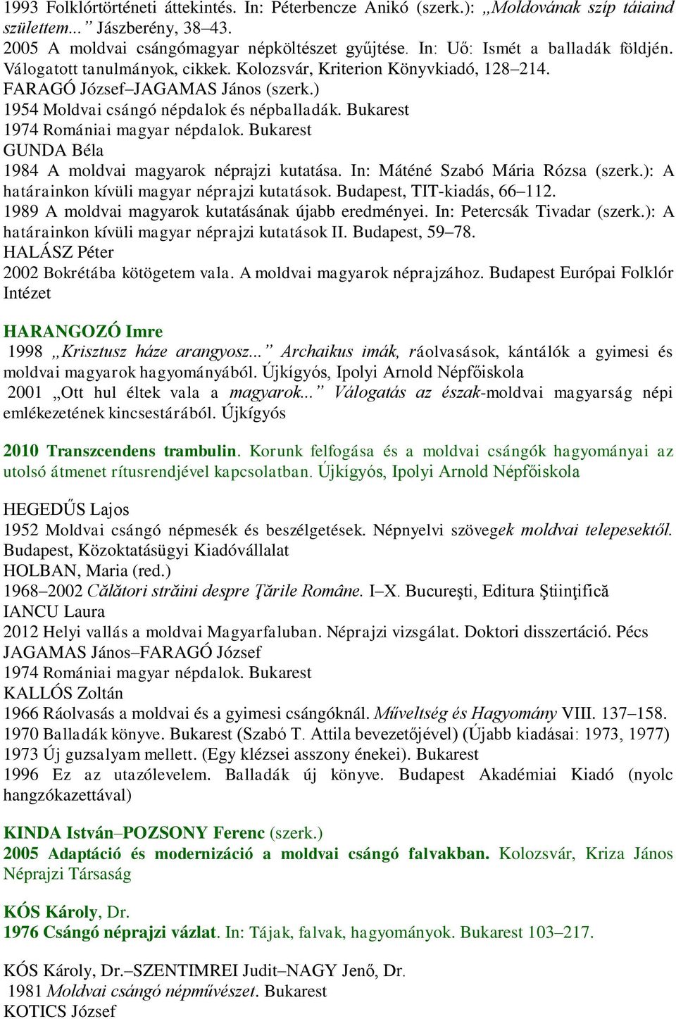 Bukarest 1974 Romániai magyar népdalok. Bukarest GUNDA Béla 1984 A moldvai magyarok néprajzi kutatása. In: Máténé Szabó Mária Rózsa (szerk.): A határainkon kívüli magyar néprajzi kutatások.