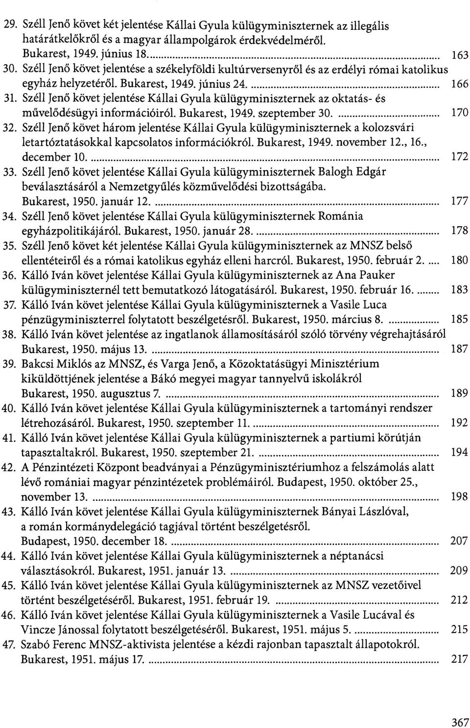 Széli Jenő követ jelentése Kállai Gyula külügyminiszternek az oktatás- és művelődésügyi információiról. Bukarest, 1949. szeptember 30 170 32.