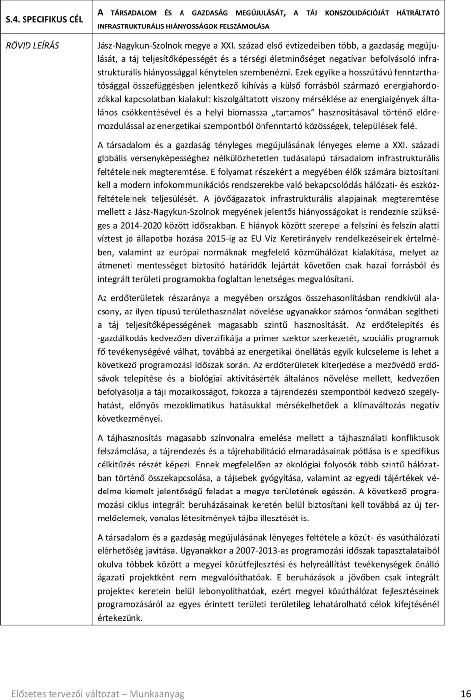 Ezek egyike a hosszútávú fenntarthatósággal összefüggésben jelentkező kihívás a külső forrásból származó energiahordozókkal kapcsolatban kialakult kiszolgáltatott viszony mérséklése az energiaigények