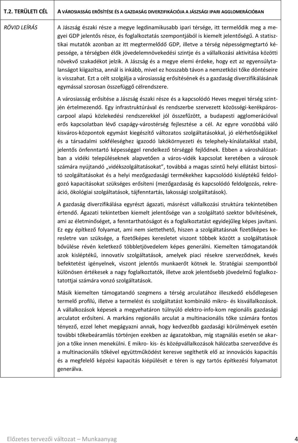 A statisztikai mutatók azonban az itt megtermelődő GDP, illetve a térség népességmegtartó képessége, a térségben élők jövedelemnövekedési szintje és a vállalkozási aktivitása közötti növekvő