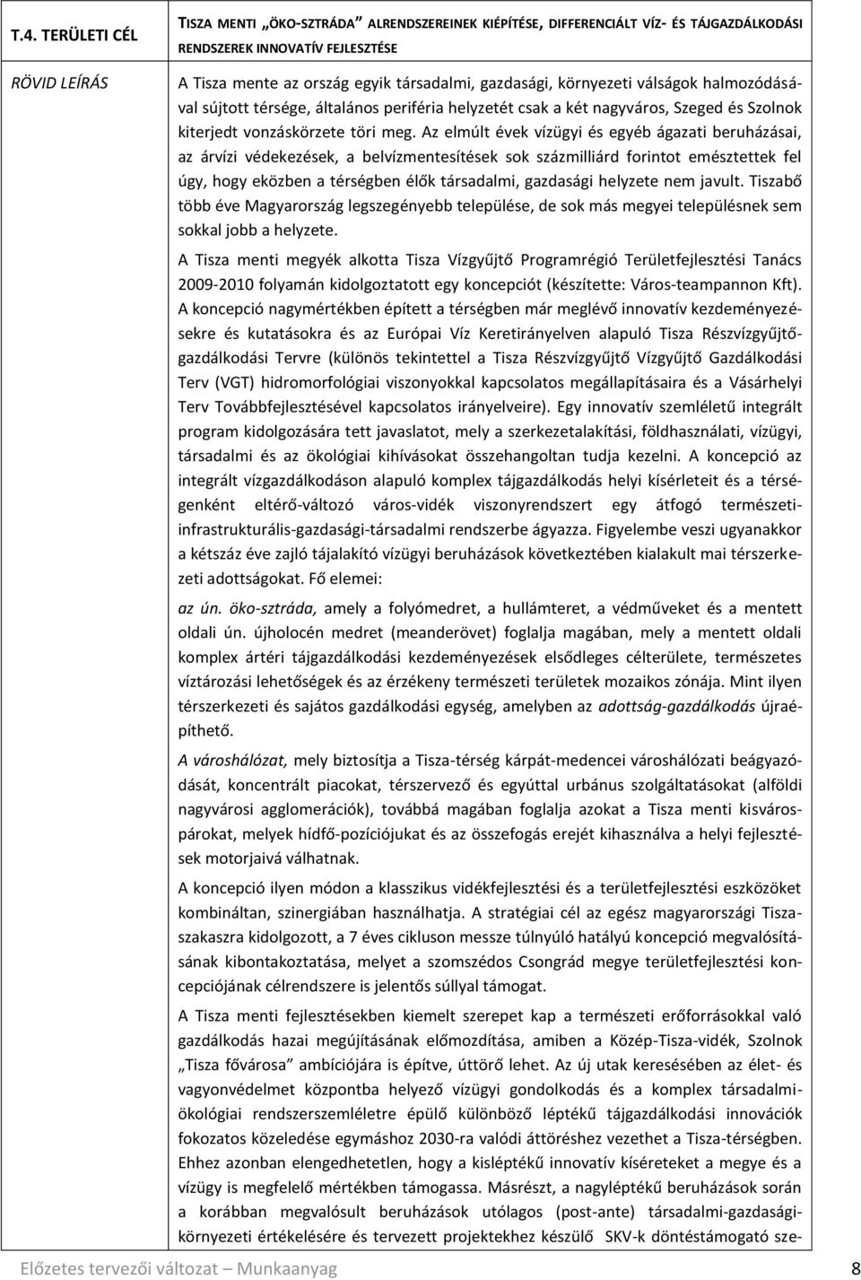 Az elmúlt évek vízügyi és egyéb ágazati beruházásai, az árvízi védekezések, a belvízmentesítések sok százmilliárd forintot emésztettek fel úgy, hogy eközben a térségben élők társadalmi, gazdasági