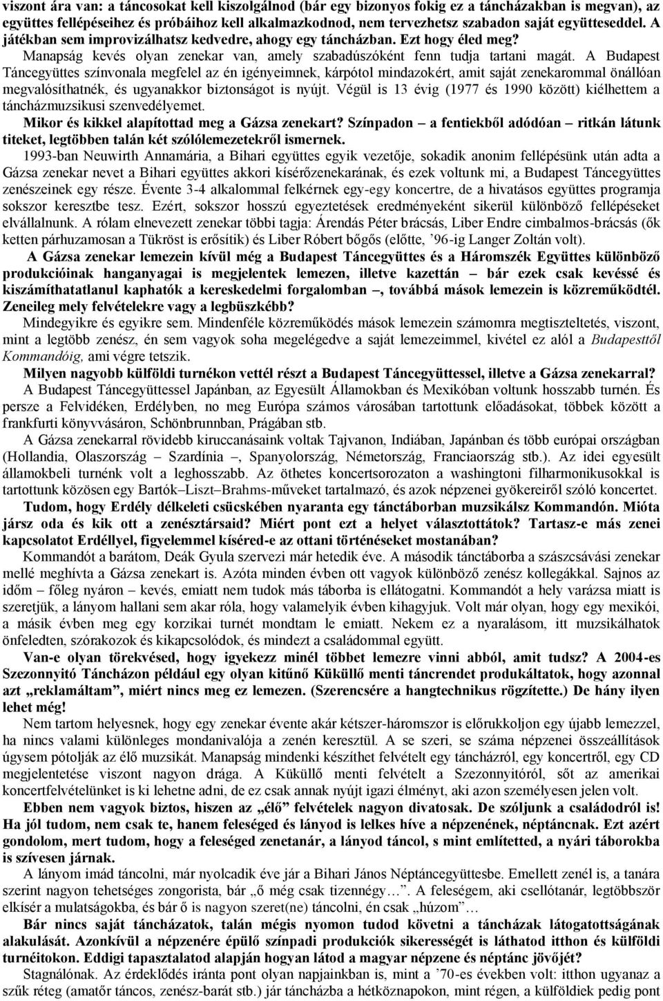 A Budapest Táncegyüttes színvonala megfelel az én igényeimnek, kárpótol mindazokért, amit saját zenekarommal önállóan megvalósíthatnék, és ugyanakkor biztonságot is nyújt.