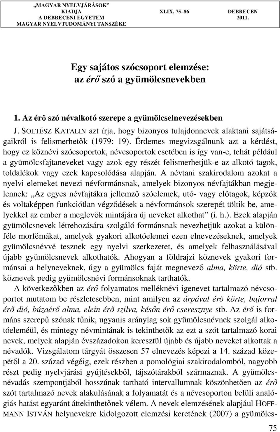 Érdemes megvizsgálnunk azt a kérdést, hogy ez köznévi szócsoportok, névcsoportok esetében is így van-e, tehát például a gyümölcsfajtaneveket vagy azok egy részét felismerhetjük-e az alkotó tagok,