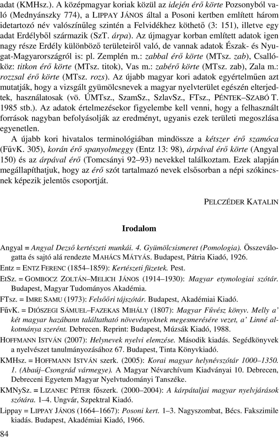 151), illetve egy adat Erdélyből származik (SzT. árpa). Az újmagyar korban említett adatok igen nagy része Erdély különböző területeiről való, de vannak adatok Észak- és Nyugat-Magyarországról is: pl.