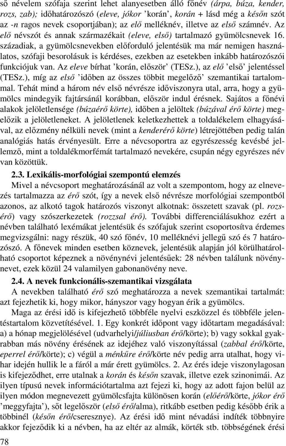 századiak, a gyümölcsnevekben előforduló jelentésük ma már nemigen használatos, szófaji besorolásuk is kérdéses, ezekben az esetekben inkább határozószói funkciójuk van.