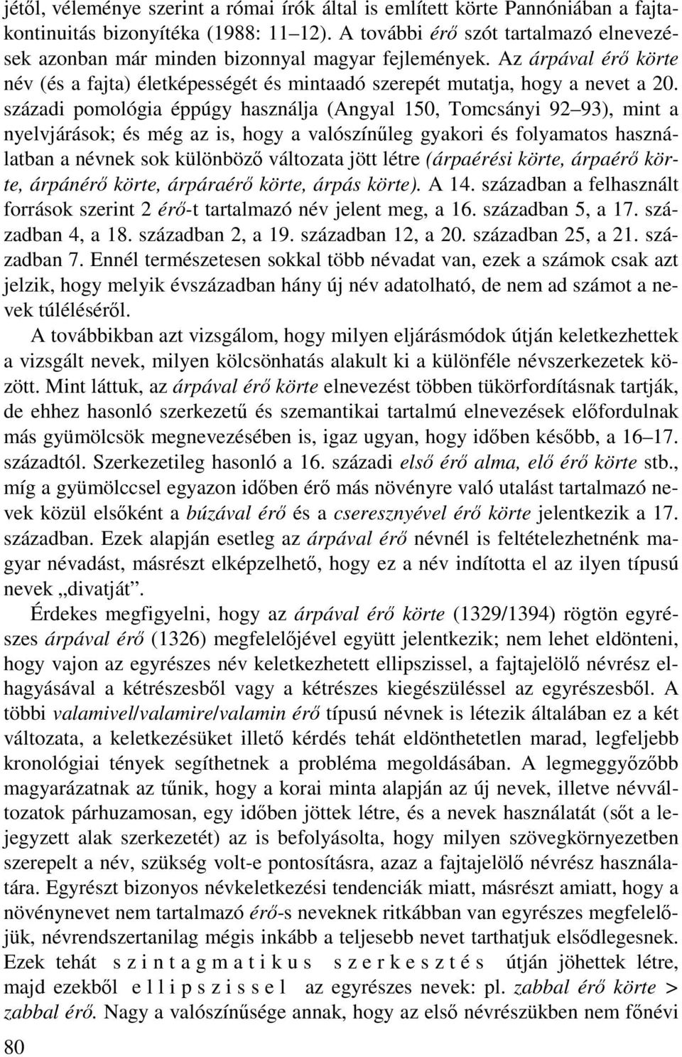 századi pomológia éppúgy használja (Angyal 150, Tomcsányi 92 93), mint a nyelvjárások; és még az is, hogy a valószínűleg gyakori és folyamatos használatban a névnek sok különböző változata jött létre