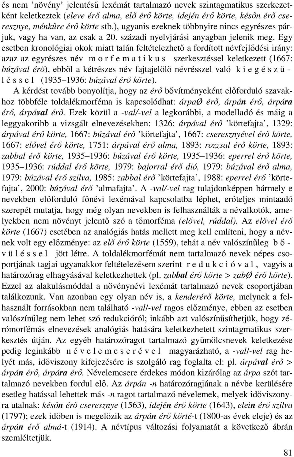 Egy esetben kronológiai okok miatt talán feltételezhető a fordított névfejlődési irány: azaz az egyrészes név m o r f e m a t i k u s szerkesztéssel keletkezett (1667: búzával érő), ebből a kétrészes