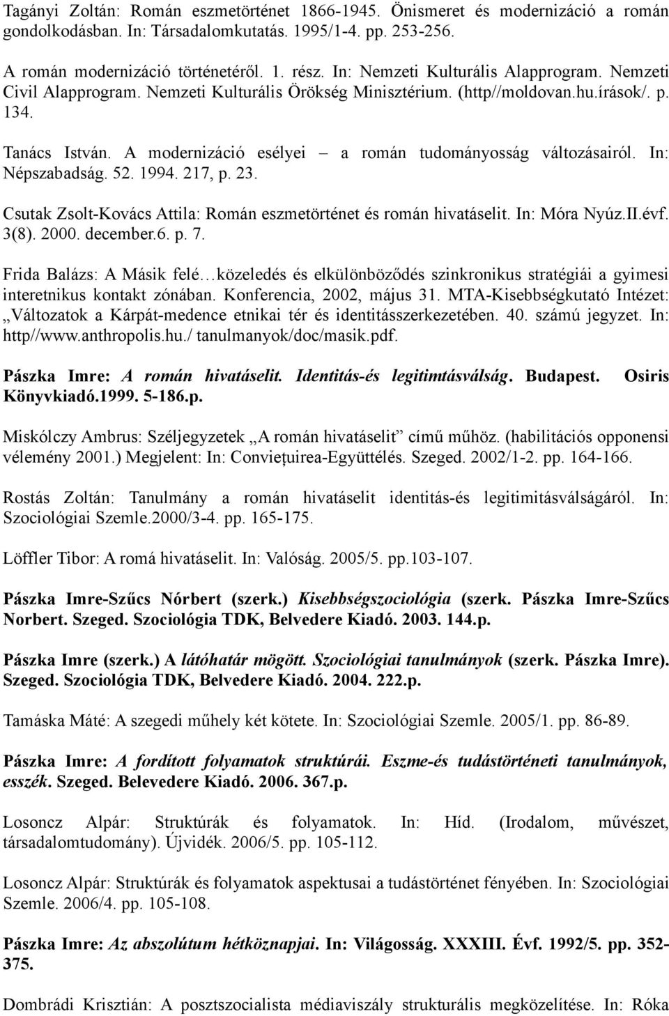 A modernizáció esélyei a román tudományosság változásairól. In: Népszabadság. 52. 1994. 217, p. 23. Csutak Zsolt-Kovács Attila: Román eszmetörténet és román hivatáselit. In: Móra Nyúz.II.évf. 3(8).