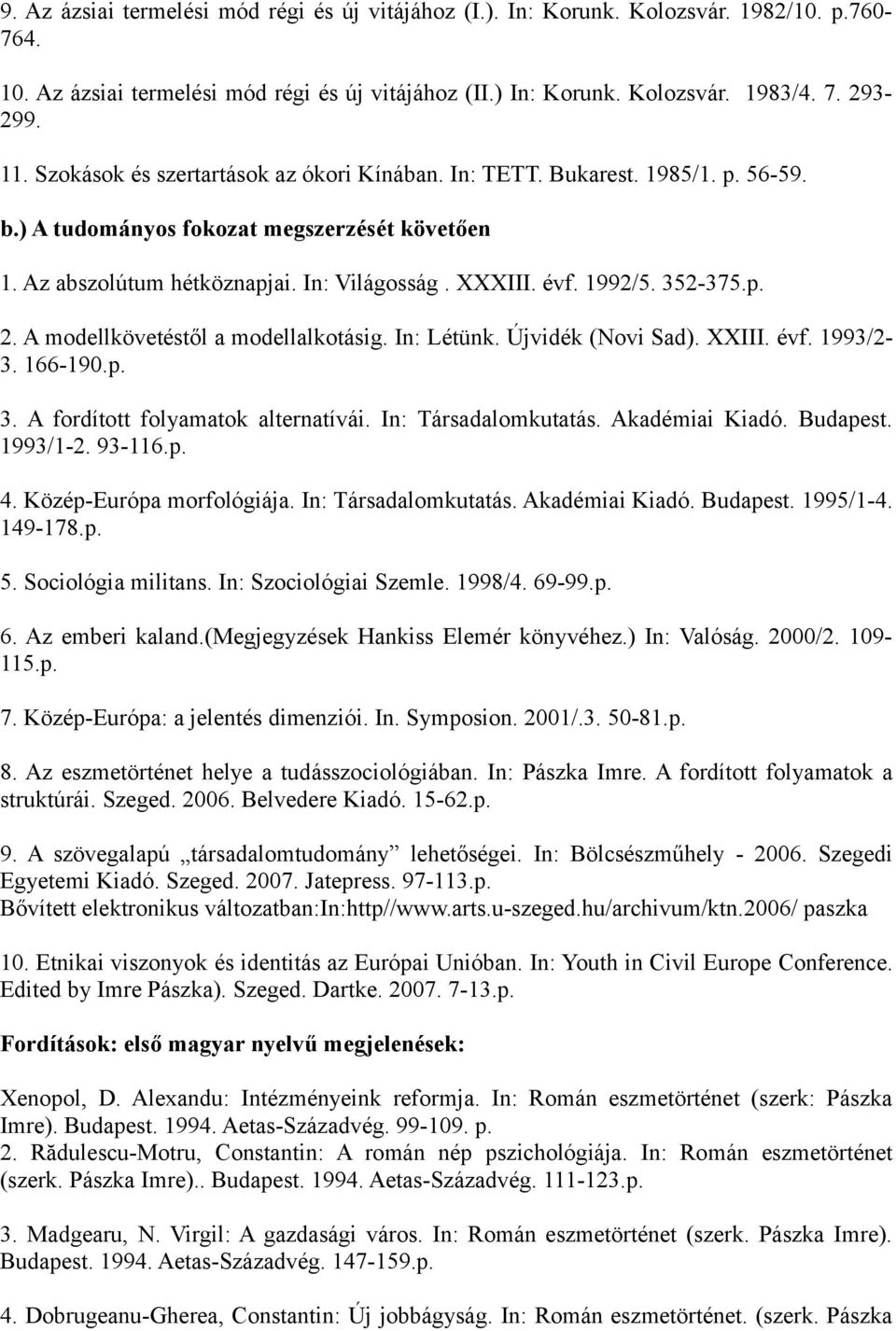 352-375.p. 2. A modellkövetéstől a modellalkotásig. In: Létünk. Újvidék (Novi Sad). XXIII. évf. 1993/2-3. 166-190.p. 3. A fordított folyamatok alternatívái. In: Társadalomkutatás. Akadémiai Kiadó.