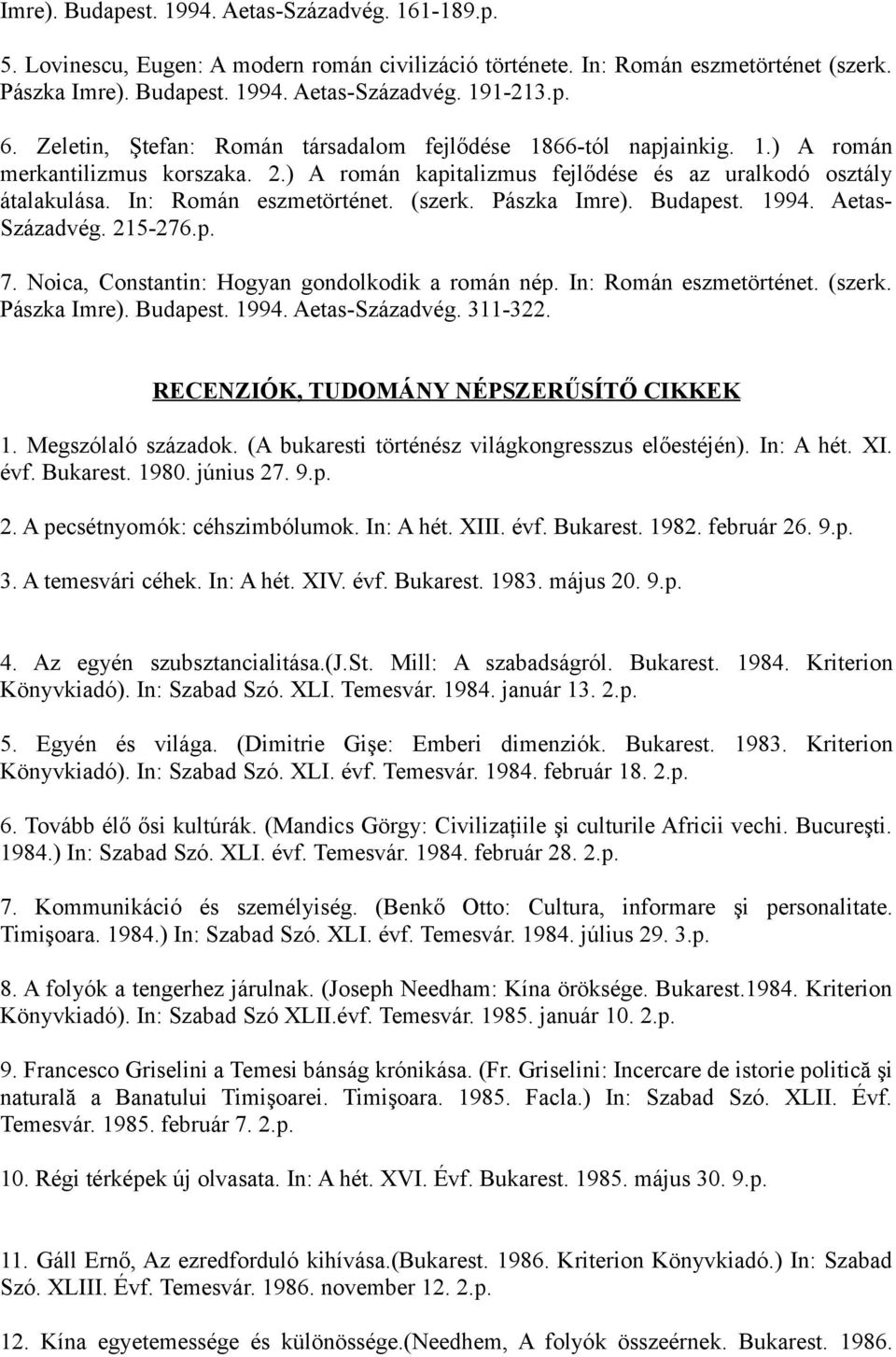 (szerk. Pászka Imre). Budapest. 1994. Aetas- Századvég. 215-276.p. 7. Noica, Constantin: Hogyan gondolkodik a román nép. In: Román eszmetörténet. (szerk. Pászka Imre). Budapest. 1994. Aetas-Századvég.